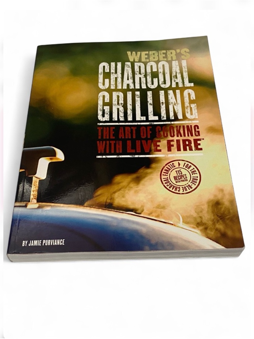 Weber's Charcoal Grilling Cookbook Art of Cooking with Live Fire 115 Recipes SC